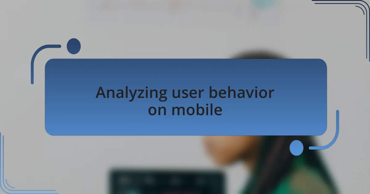 Analyzing user behavior on mobile