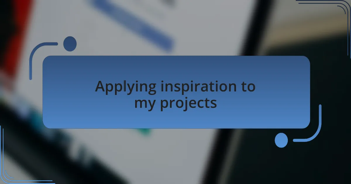 Applying inspiration to my projects