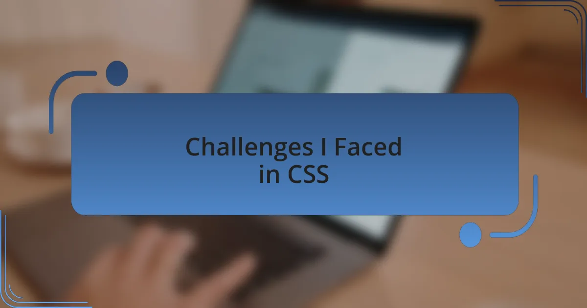 Challenges I Faced in CSS