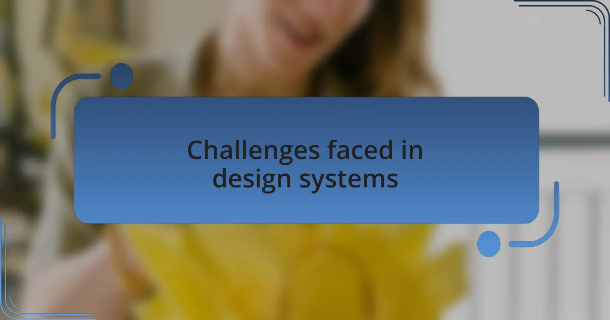 Challenges faced in design systems