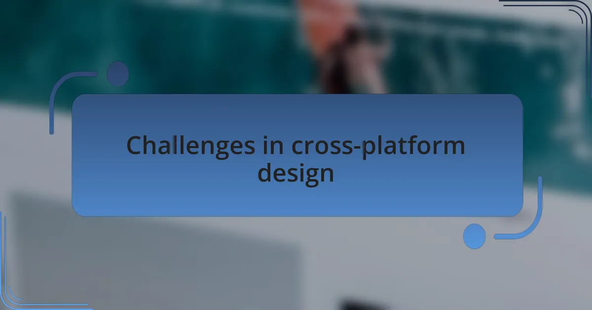 Challenges in cross-platform design