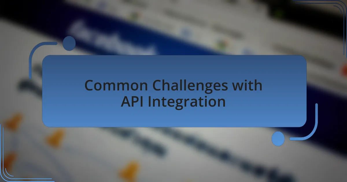 Common Challenges with API Integration