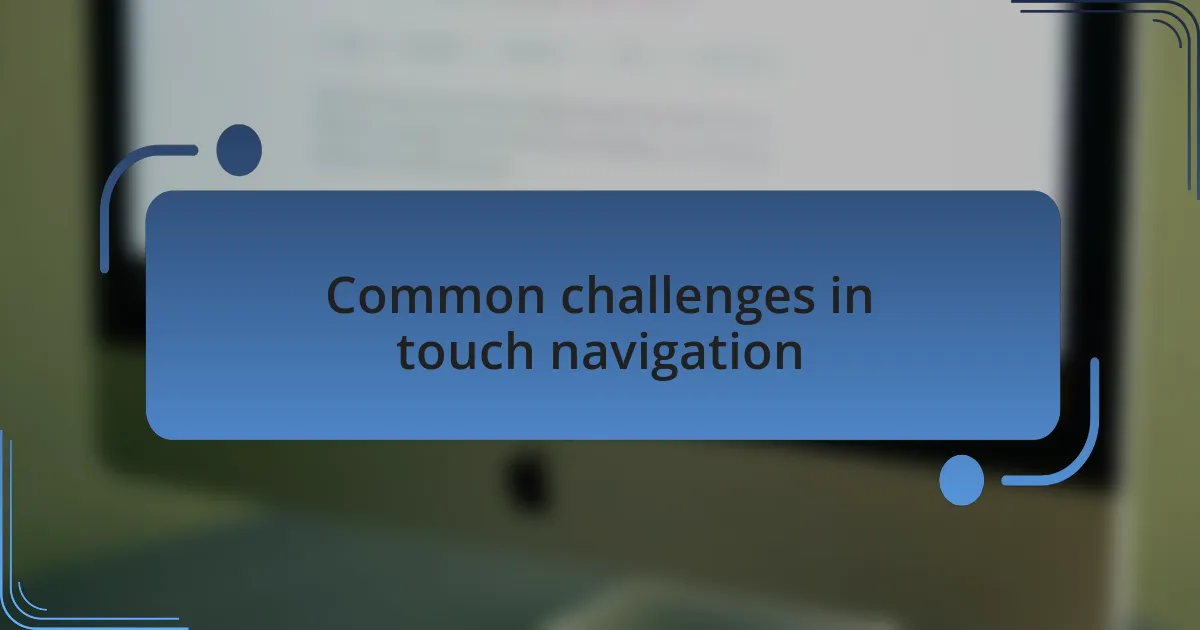 Common challenges in touch navigation