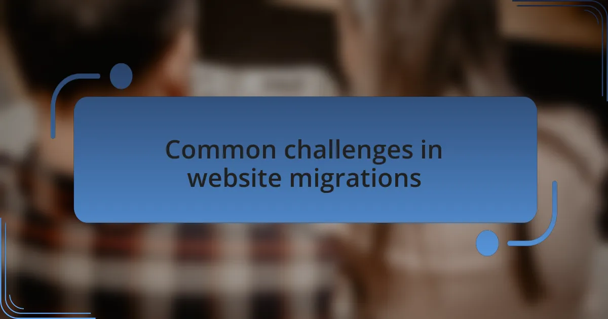Common challenges in website migrations