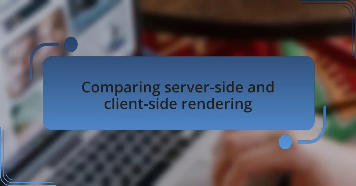 Comparing server-side and client-side rendering
