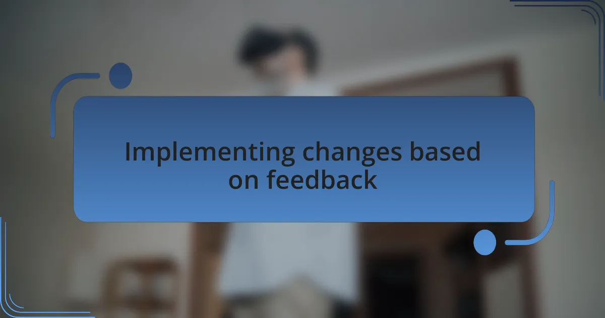 Implementing changes based on feedback