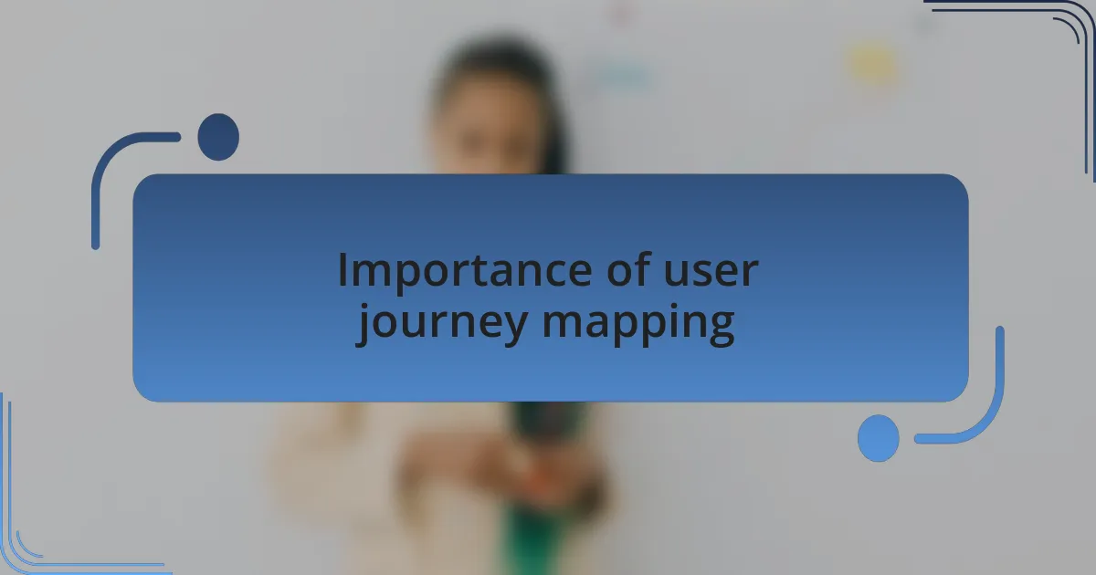 Importance of user journey mapping