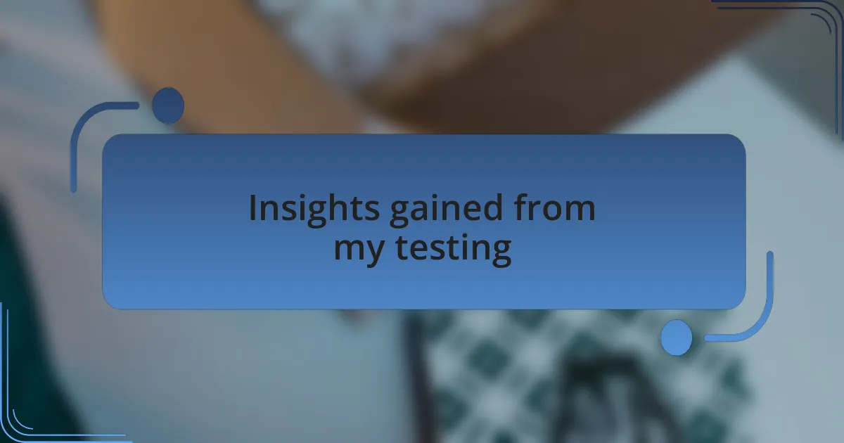 Insights gained from my testing