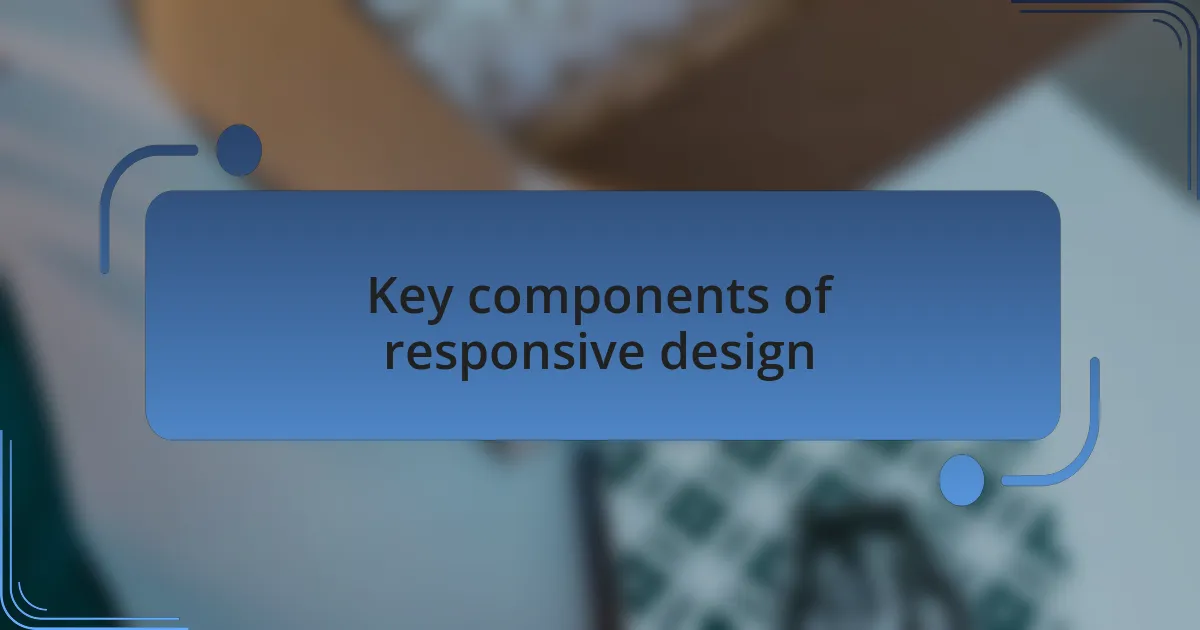 Key components of responsive design
