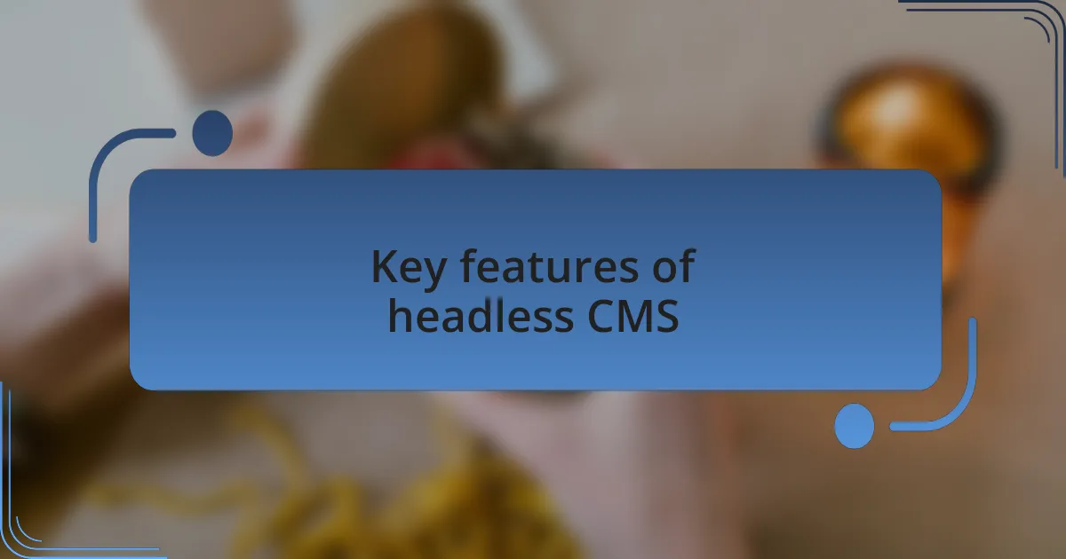 Key features of headless CMS