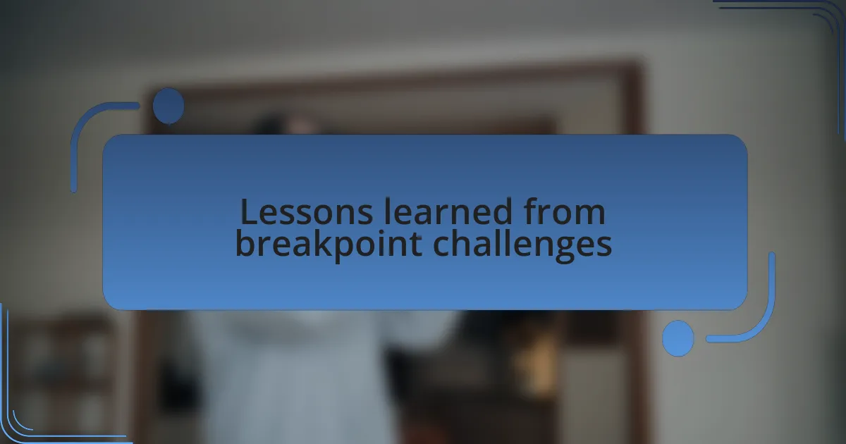 Lessons learned from breakpoint challenges