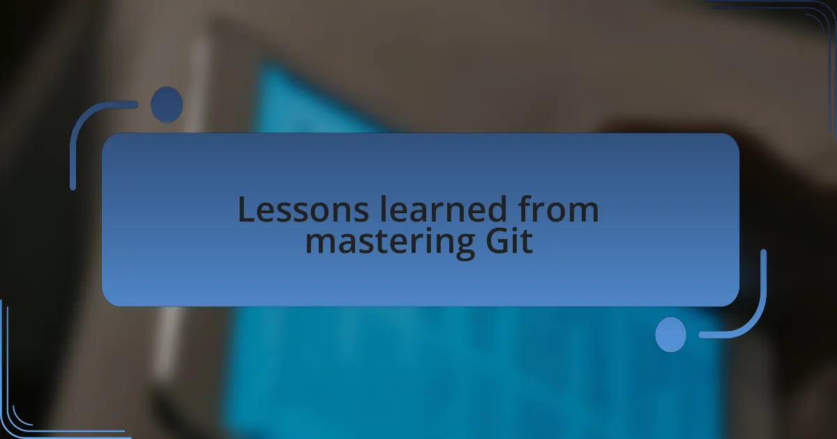 Lessons learned from mastering Git
