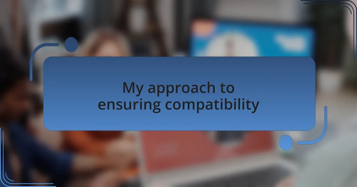 My approach to ensuring compatibility