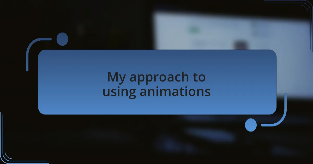 My approach to using animations