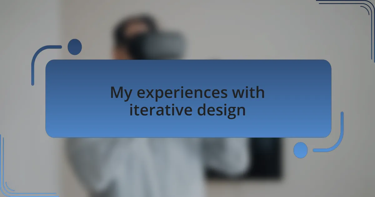 My experiences with iterative design