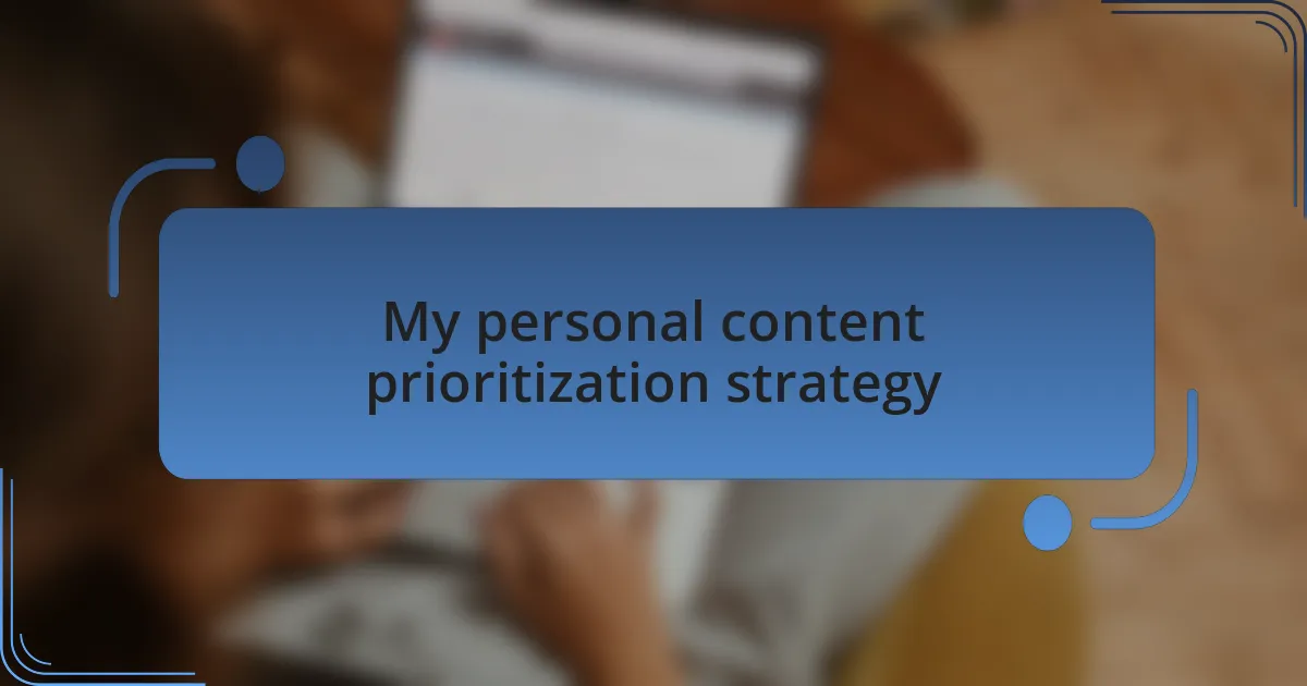 My personal content prioritization strategy