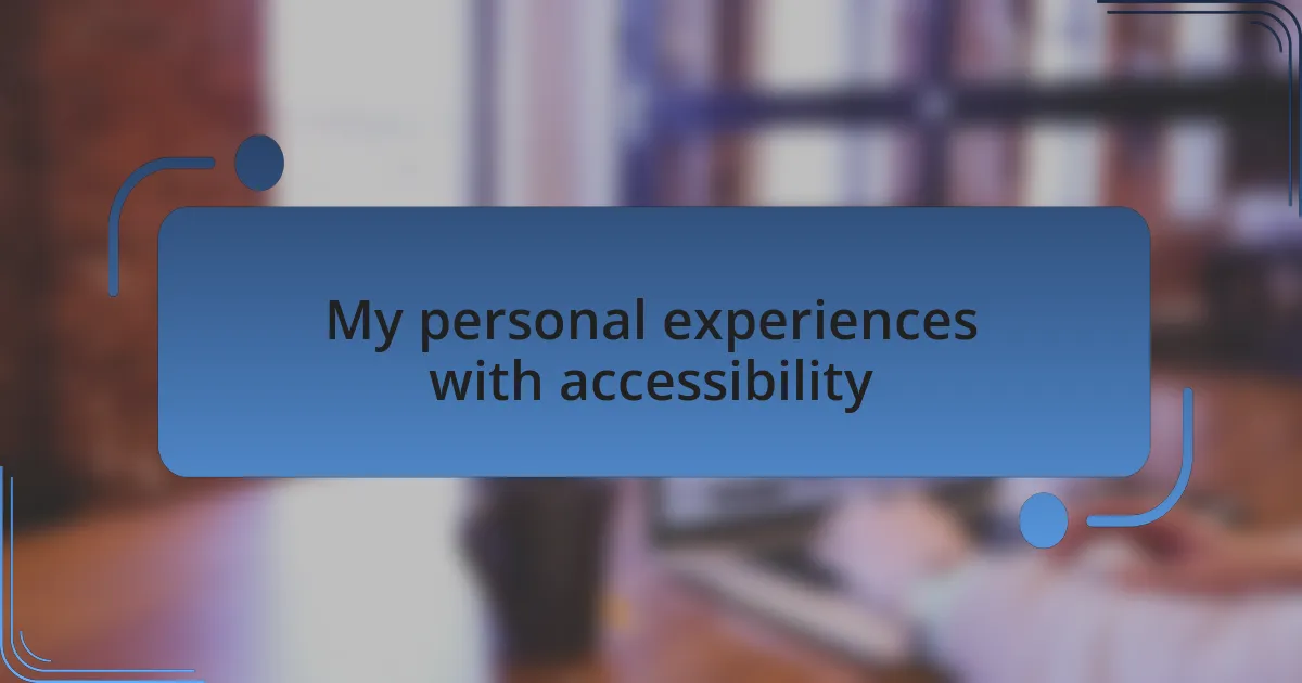 My personal experiences with accessibility