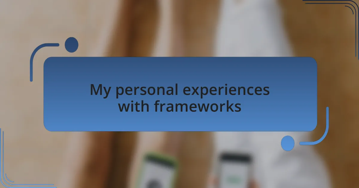 My personal experiences with frameworks