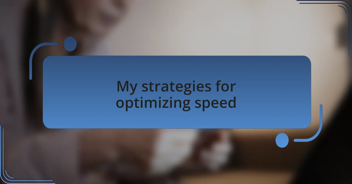 My strategies for optimizing speed