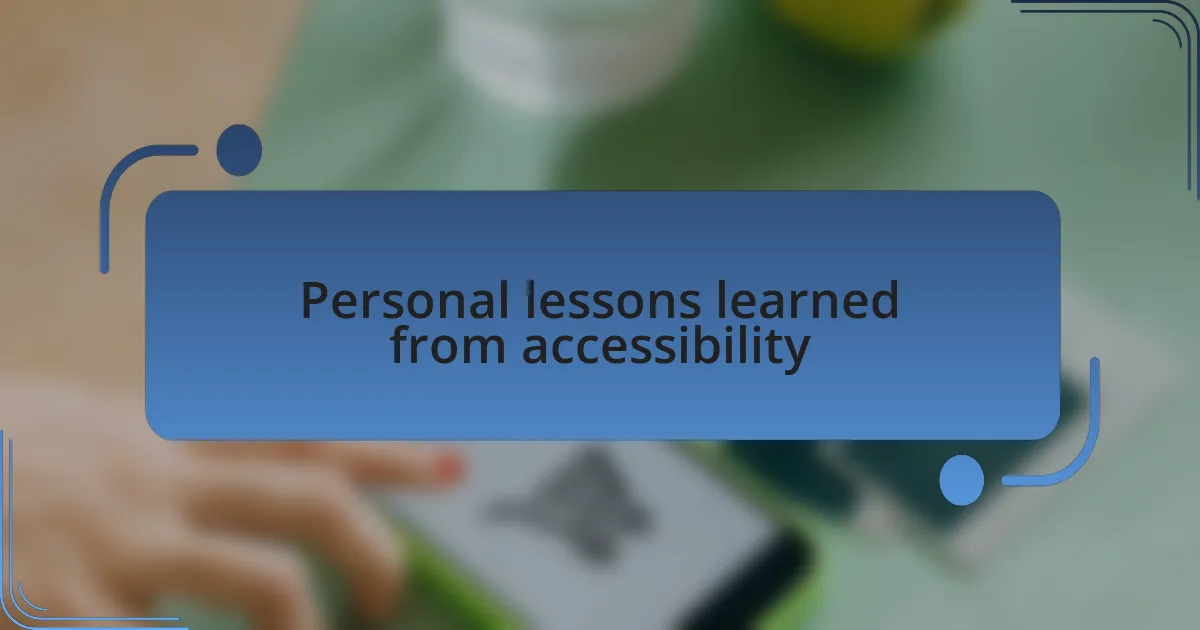 Personal lessons learned from accessibility
