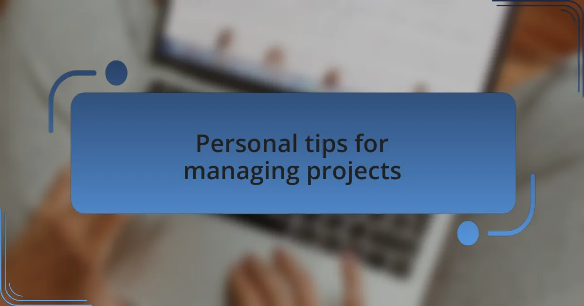 Personal tips for managing projects