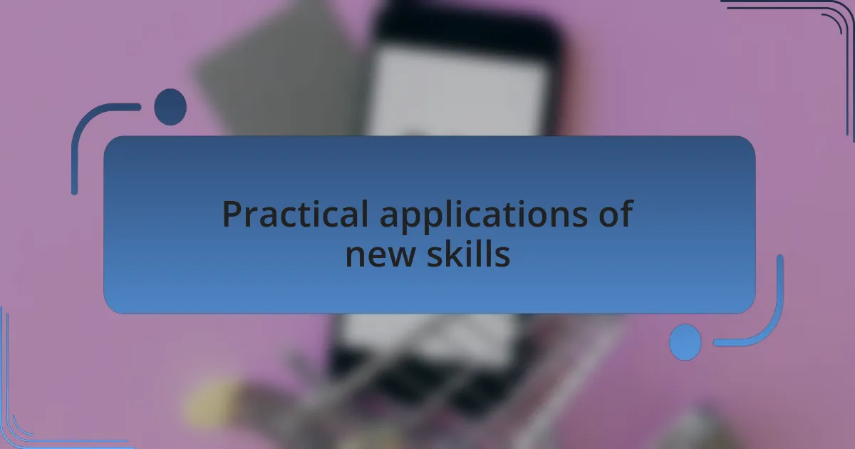 Practical applications of new skills