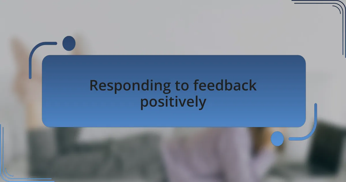 Responding to feedback positively