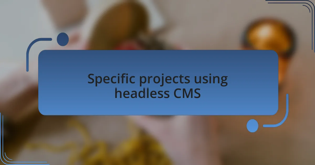 Specific projects using headless CMS