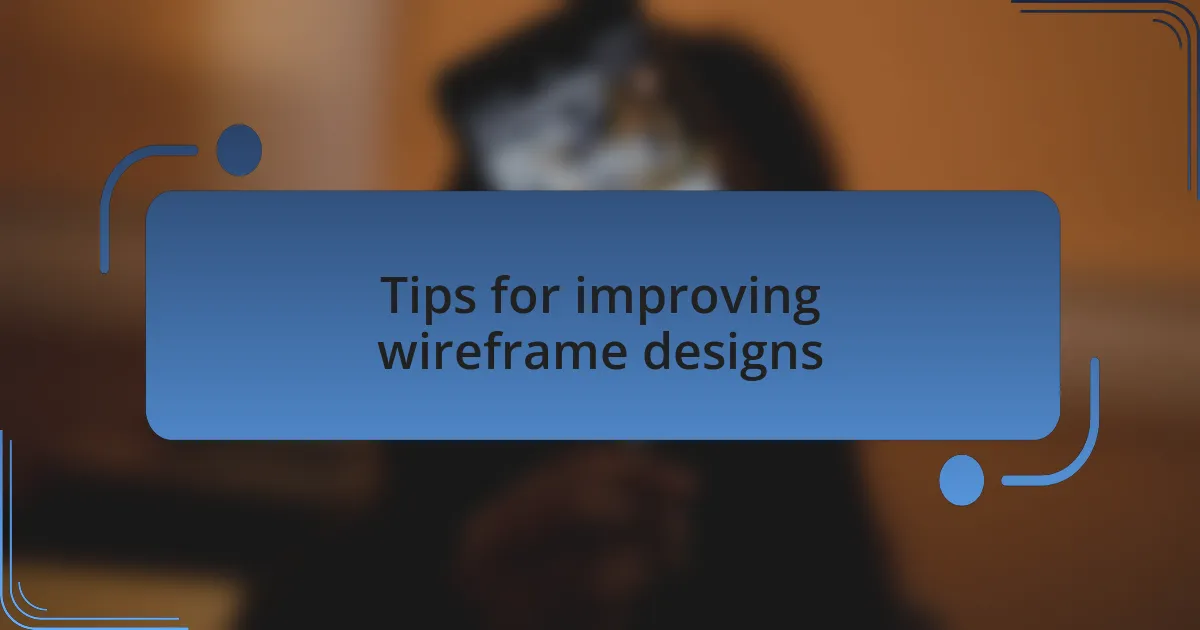Tips for improving wireframe designs
