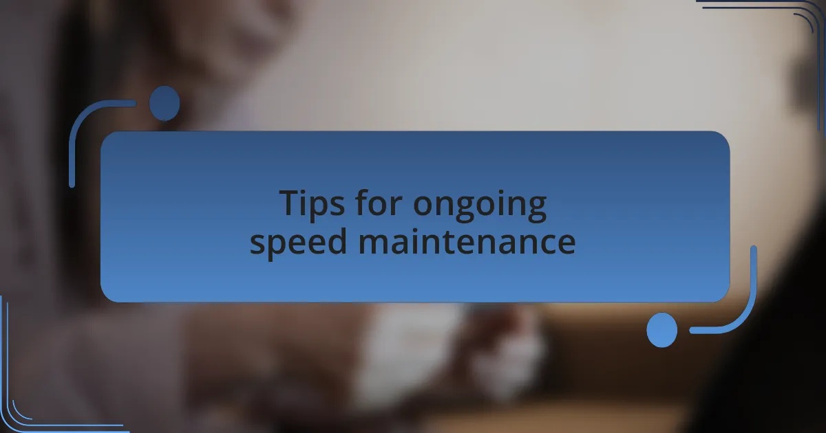 Tips for ongoing speed maintenance