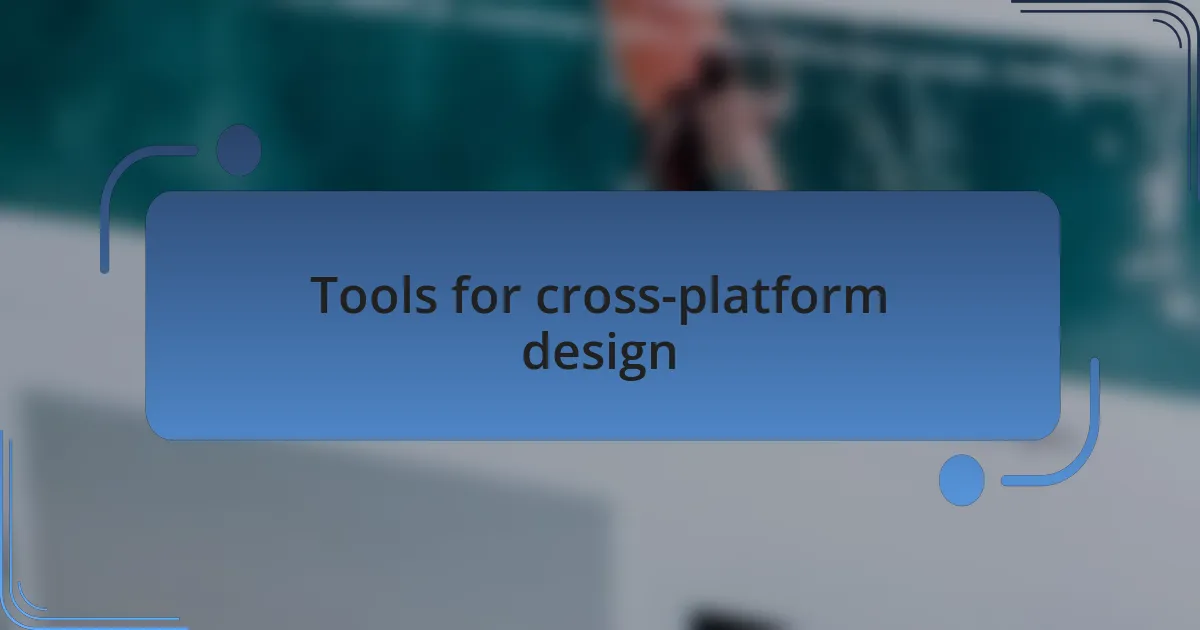 Tools for cross-platform design