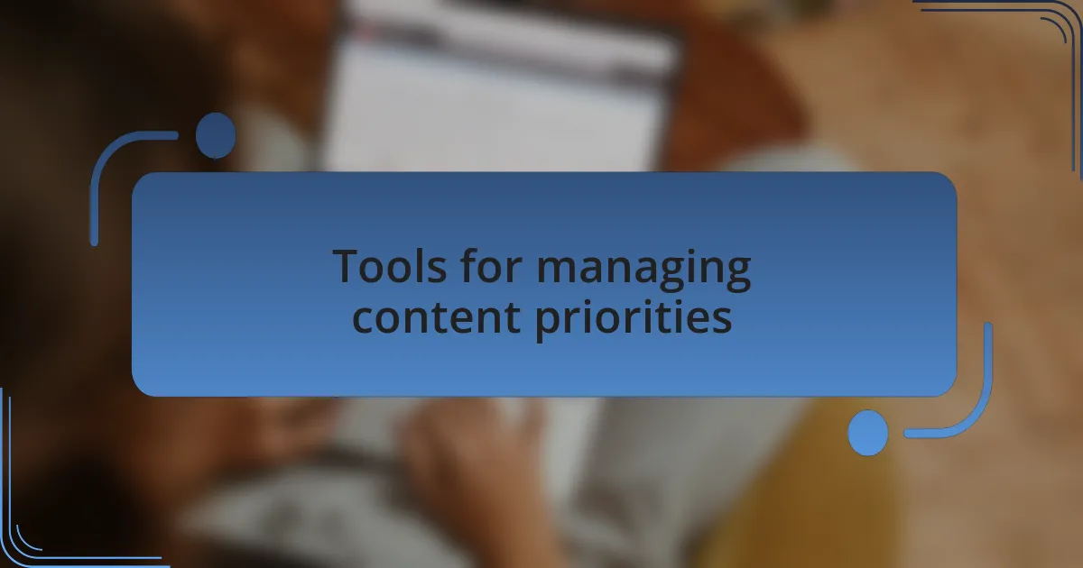 Tools for managing content priorities