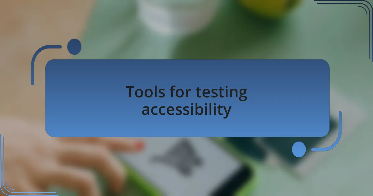Tools for testing accessibility