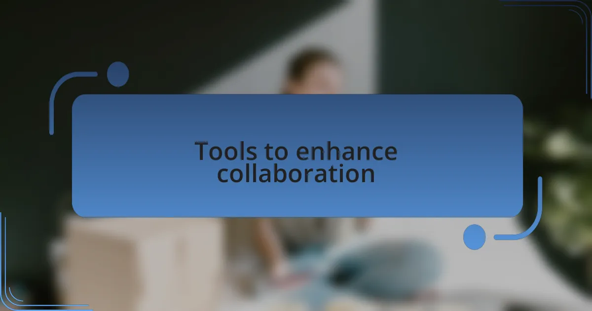 Tools to enhance collaboration