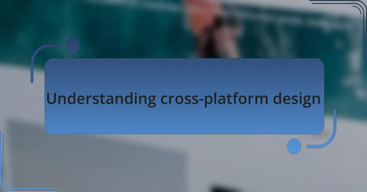 Understanding cross-platform design