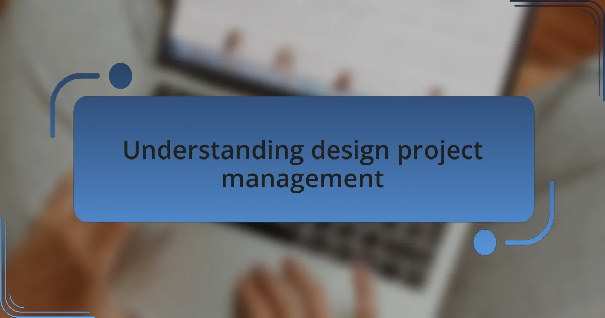Understanding design project management