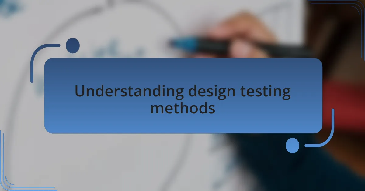 Understanding design testing methods