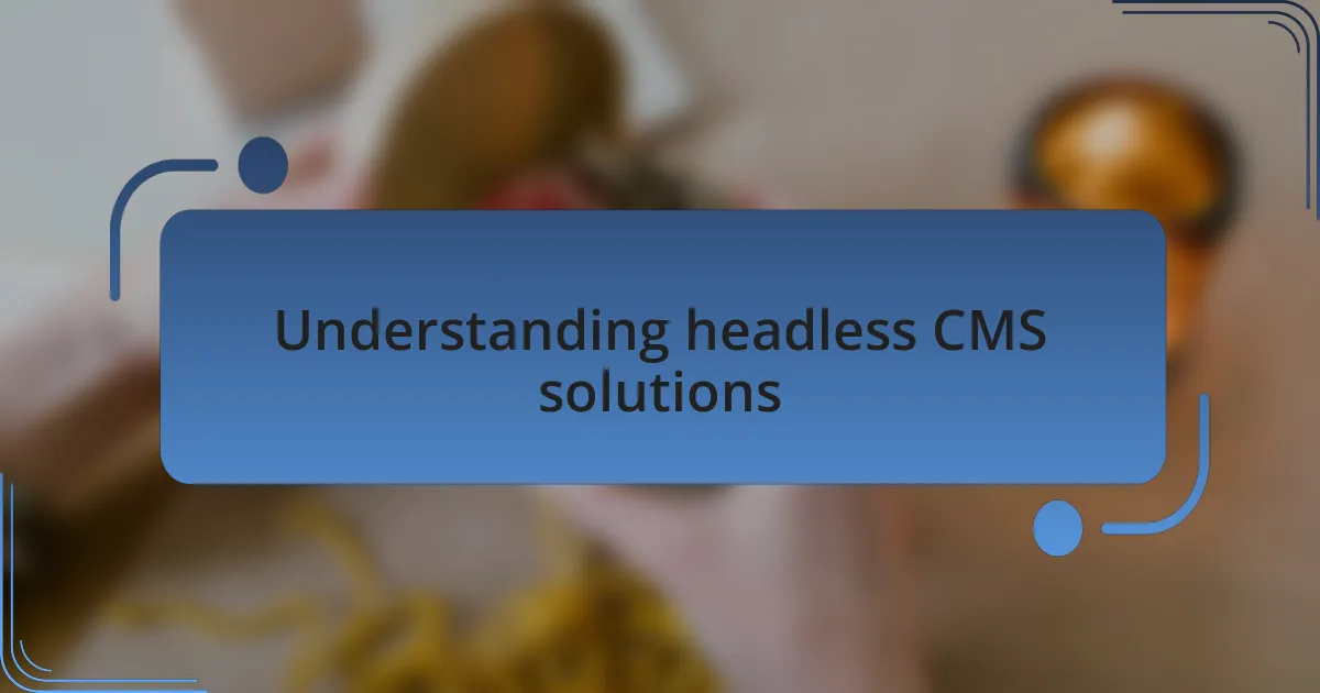 Understanding headless CMS solutions