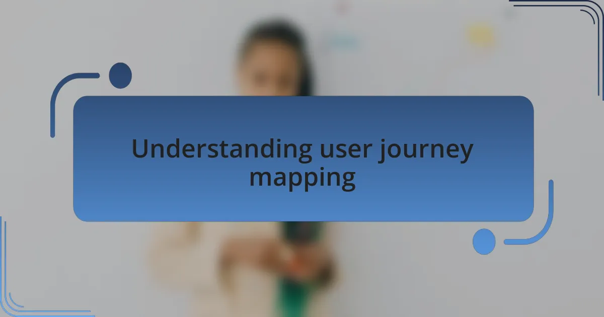 Understanding user journey mapping